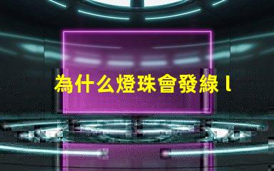 為什么燈珠會發綠 led燈珠為什么發綠